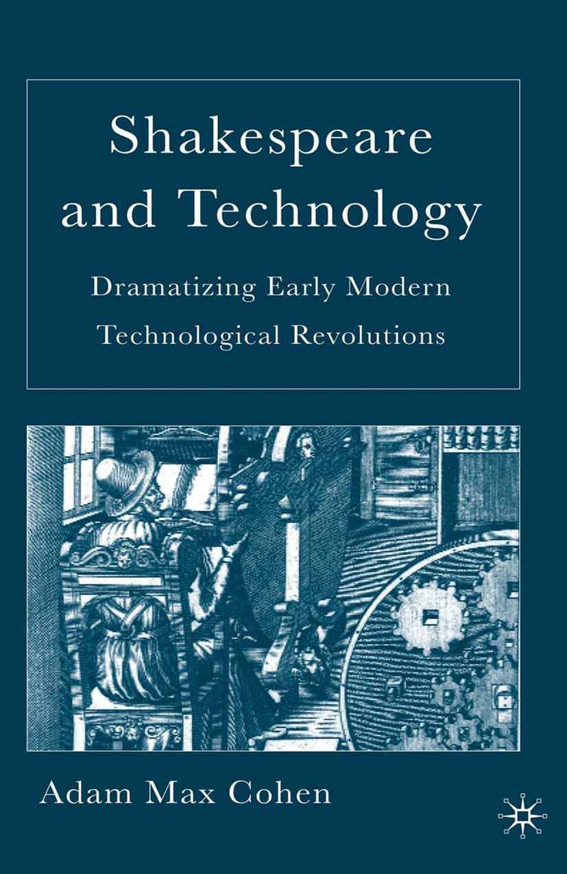 Titlebook: Shakespeare and Technology; Dramatizing Early Mo Adam Max Cohen Book 2006 Palgrave Macmillan, a division of Nature America Inc. 2006 concep Titlebook: Shakespeare and Technology; Dramatizing Early Mo Adam Max Cohen Book 2006 Palgrave Macmillan, a division of Nature America Inc. 2006 concep
