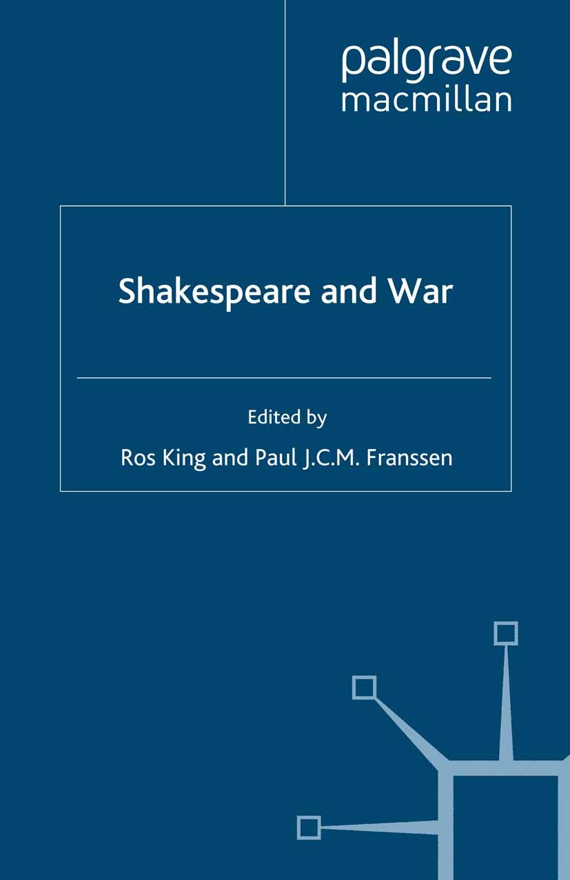 Titlebook: Shakespeare and War; Ros King (Professor of English Studies),Paul J. C. Book 2008 Palgrave Macmillan, a division of Macmillan Publishers L Titlebook: Shakespeare and War; Ros King (Professor of English Studies),Paul J. C. Book 2008 Palgrave Macmillan, a division of Macmillan Publishers L