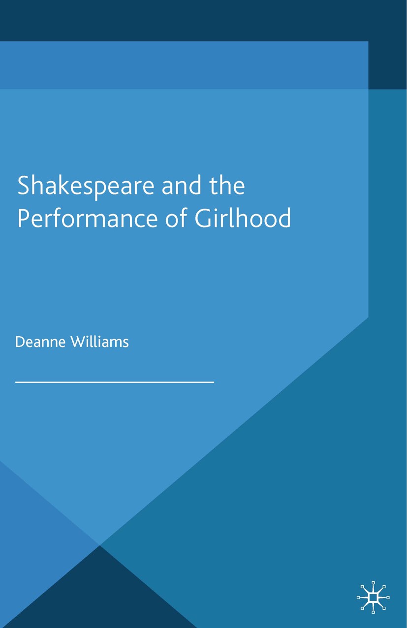 Titlebook: Shakespeare and the Performance of Girlhood; Deanne Williams Book 2014 Palgrave Macmillan, a division of Macmillan Publishers Limited 2014 Titlebook: Shakespeare and the Performance of Girlhood; Deanne Williams Book 2014 Palgrave Macmillan, a division of Macmillan Publishers Limited 2014