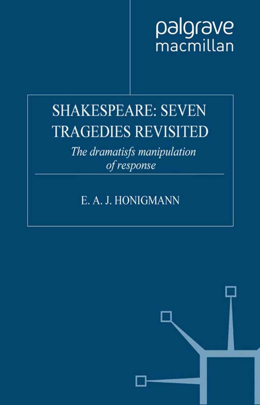 Titlebook: Shakespeare: Seven Tragedies Revisited; The Dramatist’s Mani E. A. J. Honigmann Book 2002Latest edition E. A. J. Honigmann 2002 consciousne Titlebook: Shakespeare: Seven Tragedies Revisited; The Dramatist’s Mani E. A. J. Honigmann Book 2002Latest edition E. A. J. Honigmann 2002 consciousne