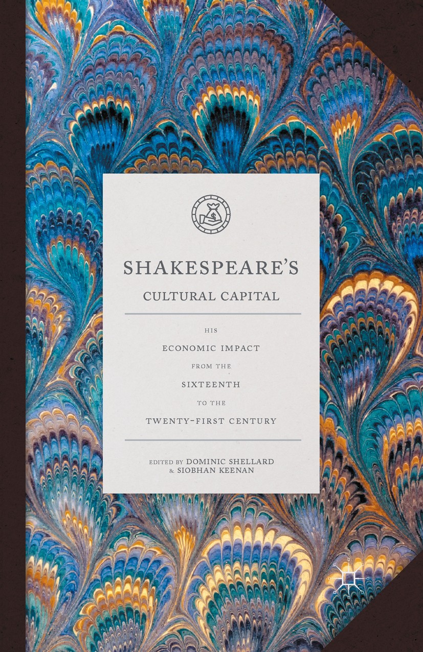 Titlebook: Shakespeare‘s Cultural Capital; His Economic Impact Dominic Shellard,Siobhan Keenan Book 2016 The Editor(s) (if applicable) and The Author Titlebook: Shakespeare‘s Cultural Capital; His Economic Impact Dominic Shellard,Siobhan Keenan Book 2016 The Editor(s) (if applicable) and The Author