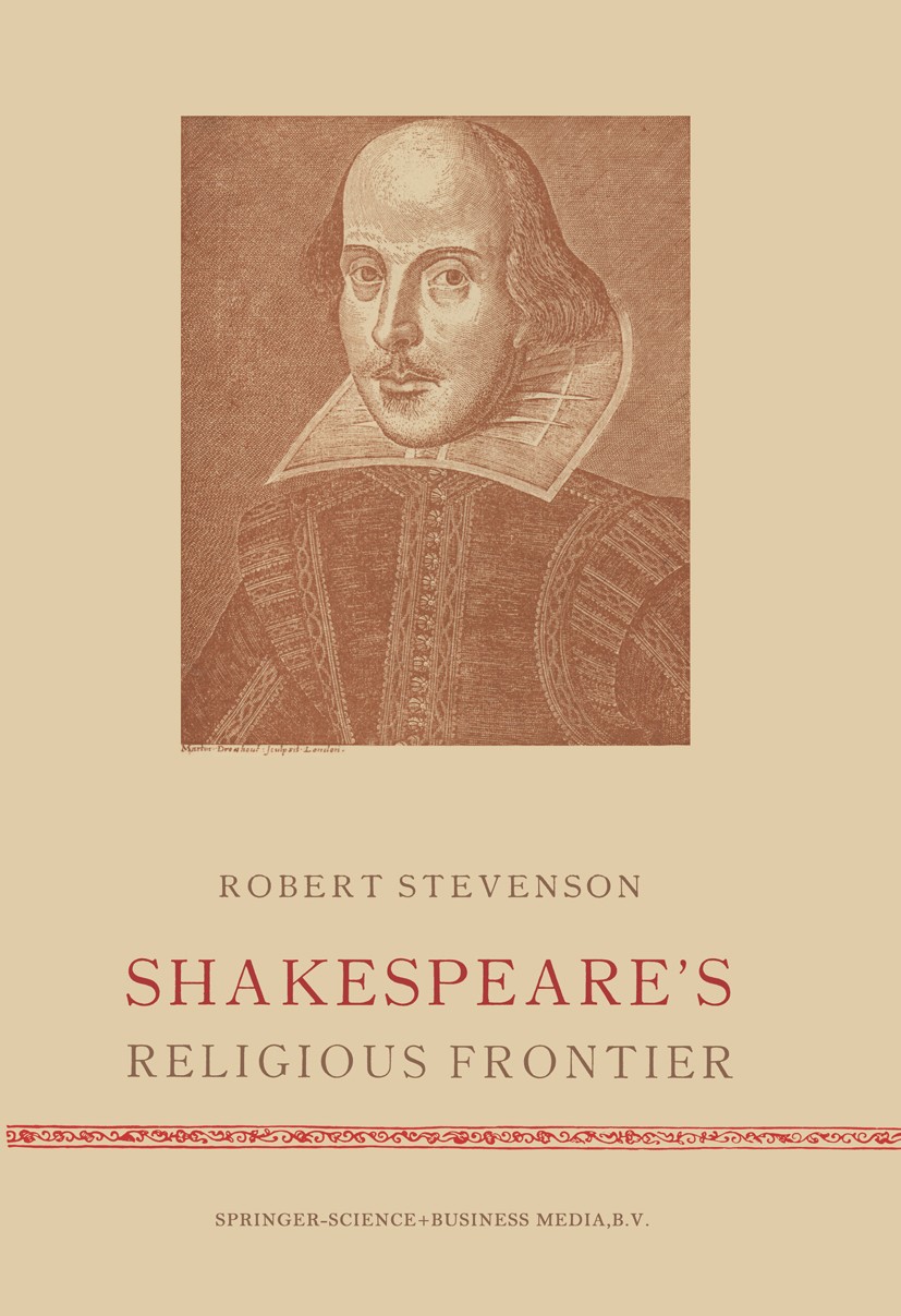 Titlebook: Shakespeare’s Religious Frontier; Robert Stevenson Book 1958 Springer Science+Business Media Dordrecht 1958 William Shakespeare.present.wr Titlebook: Shakespeare’s Religious Frontier; Robert Stevenson Book 1958 Springer Science+Business Media Dordrecht 1958 William Shakespeare.present.wr