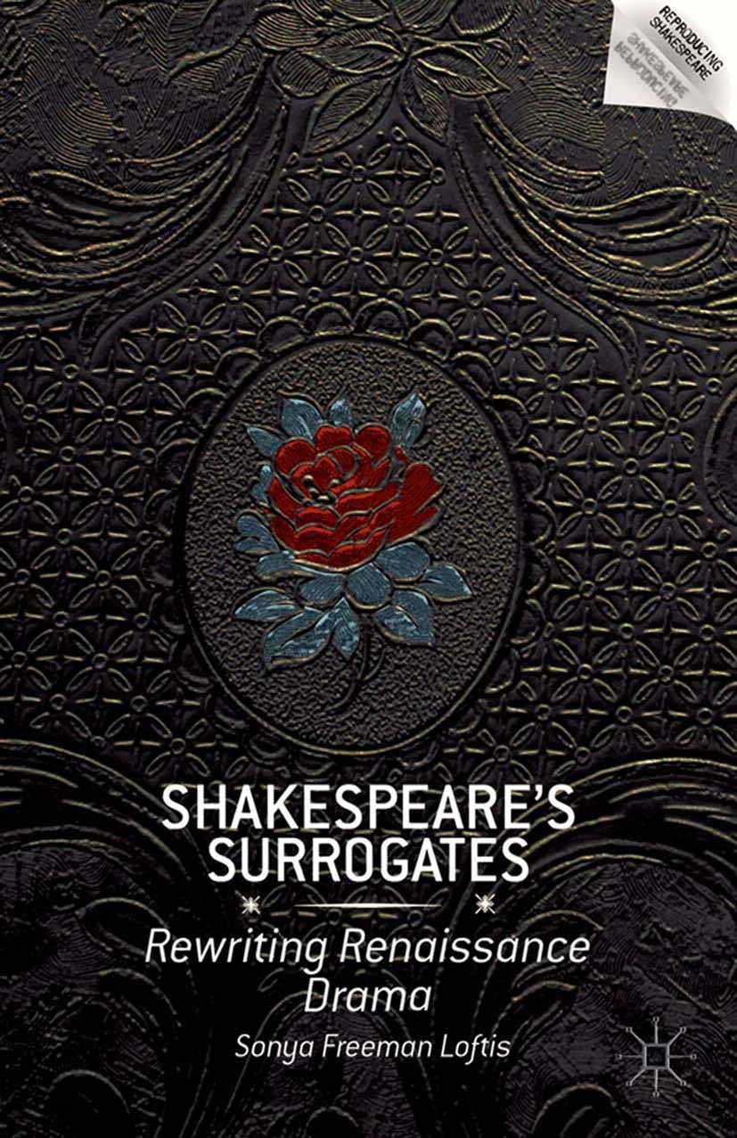 Titlebook: Shakespeare’s Surrogates; Rewriting Renaissanc Sonya Freeman Loftis Book 2013 Palgrave Macmillan, a division of Nature America Inc. 2013 Ge Titlebook: Shakespeare’s Surrogates; Rewriting Renaissanc Sonya Freeman Loftis Book 2013 Palgrave Macmillan, a division of Nature America Inc. 2013 Ge