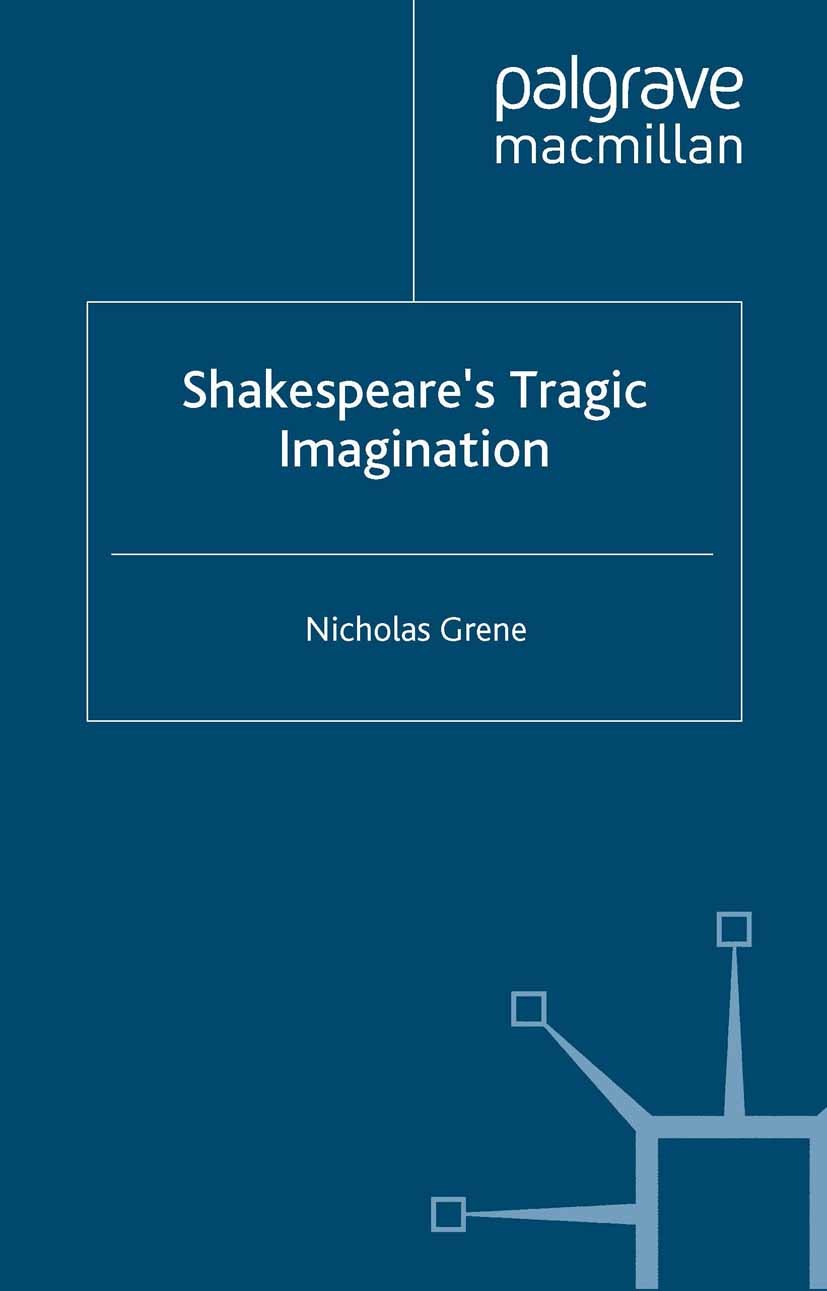 Titlebook: Shakespeare‘s Tragic Imagination; Nicholas Grene Book 1992 Palgrave Macmillan, a division of Macmillan Publishers Limited 1992 Hamlet.King Titlebook: Shakespeare‘s Tragic Imagination; Nicholas Grene Book 1992 Palgrave Macmillan, a division of Macmillan Publishers Limited 1992 Hamlet.King