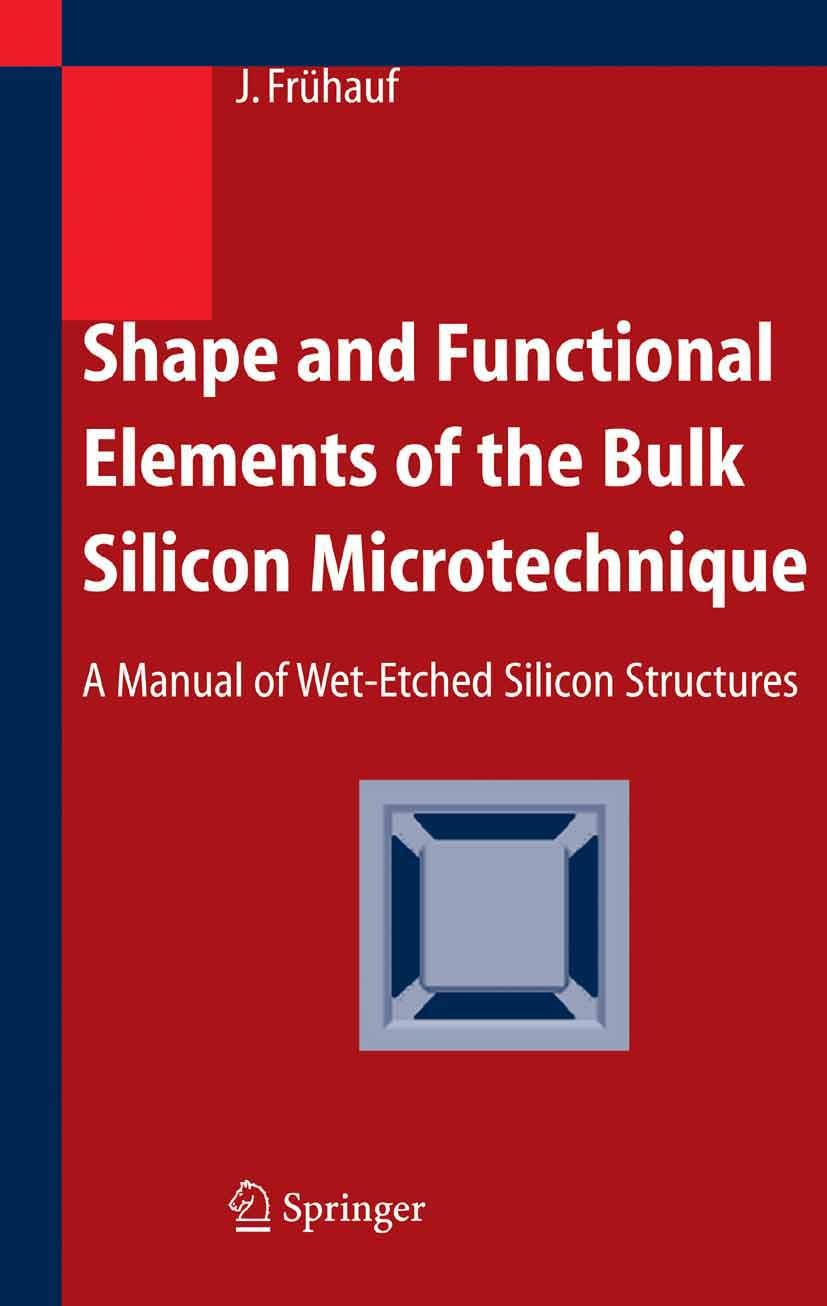 Titlebook: Shape and Functional Elements of the Bulk Silicon Microtechnique; A Manual of Wet-Etch Joachim Frühauf Book 2005 Springer-Verlag Berlin Hei Titlebook: Shape and Functional Elements of the Bulk Silicon Microtechnique; A Manual of Wet-Etch Joachim Frühauf Book 2005 Springer-Verlag Berlin Hei