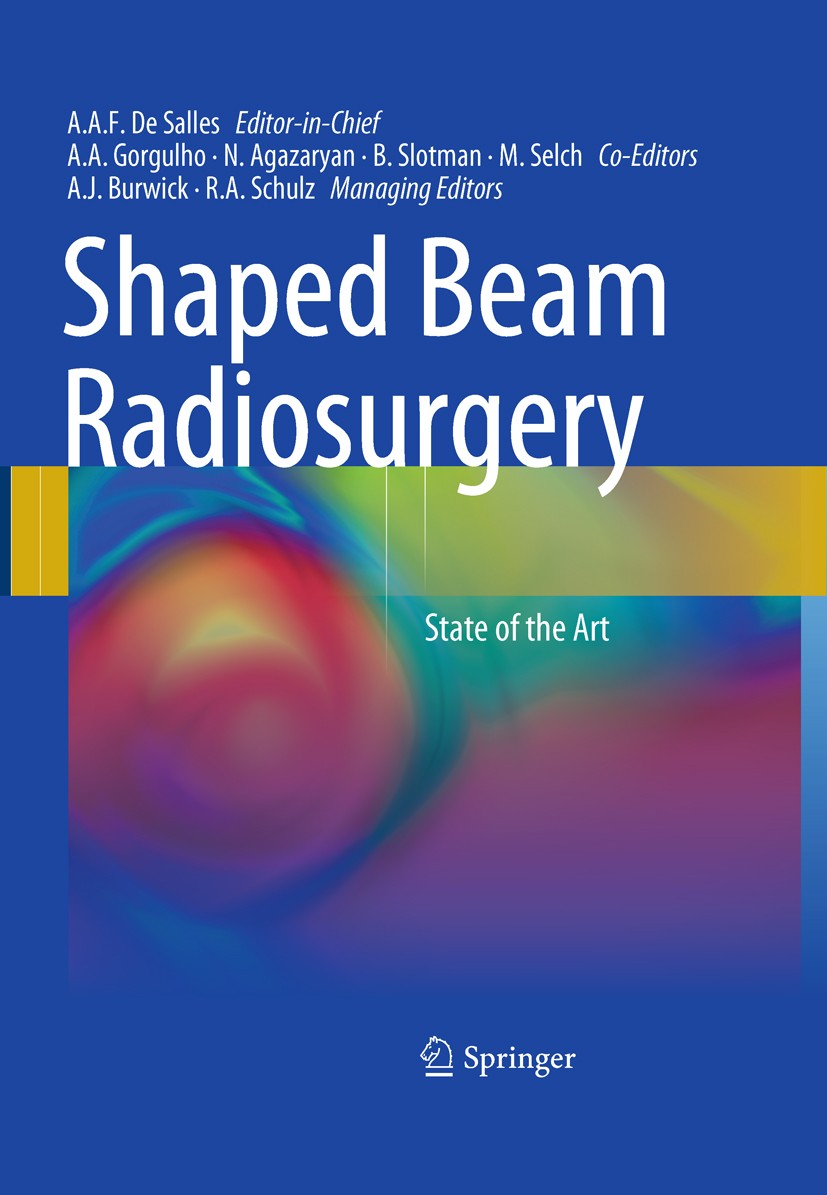 Titlebook: Shaped Beam Radiosurgery; State of the Art Antonio A. F. De Salles,Alessandra Gorgulho,Raymon Book 2011 Springer-Verlag Berlin Heidelberg 2 Titlebook: Shaped Beam Radiosurgery; State of the Art Antonio A. F. De Salles,Alessandra Gorgulho,Raymon Book 2011 Springer-Verlag Berlin Heidelberg 2