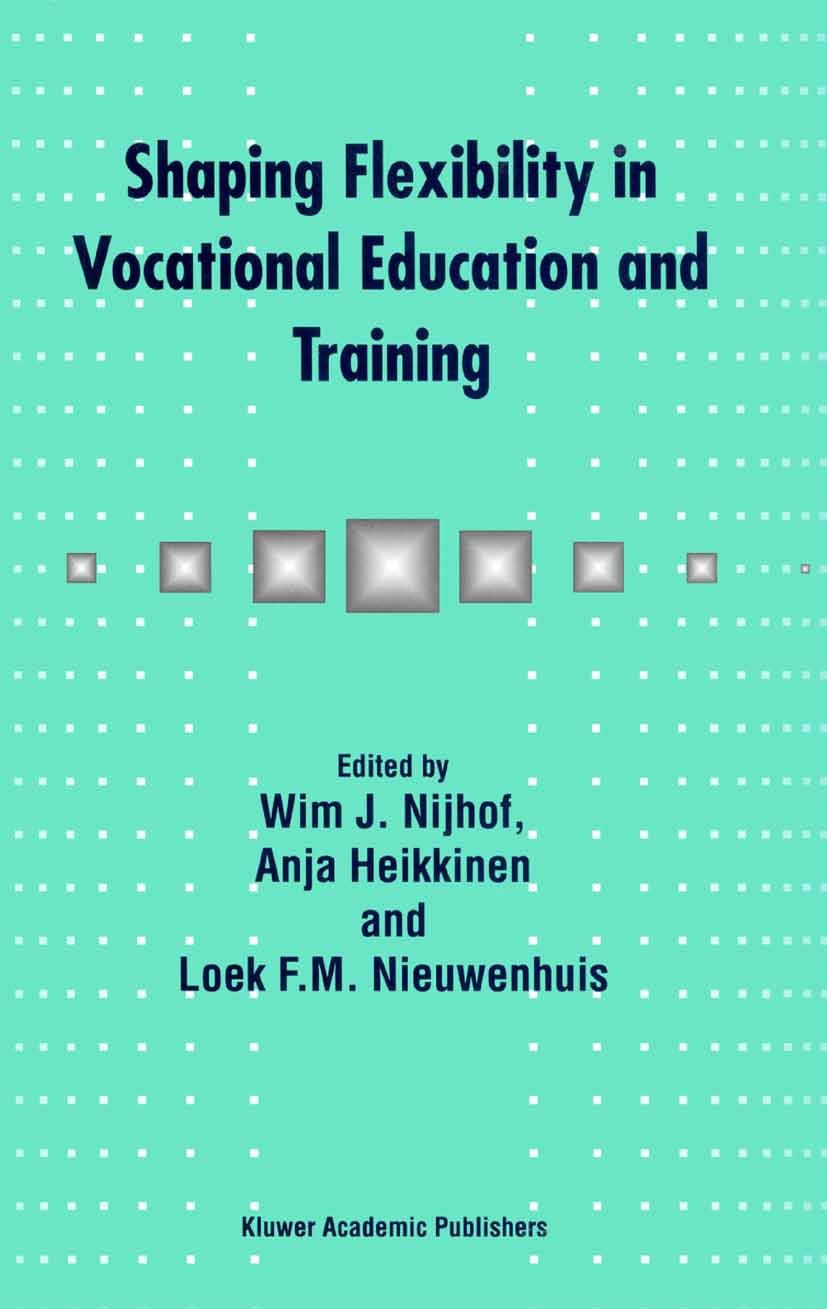 Titlebook: Shaping Flexibility in Vocational Education and Training; Institutional, Curri Wim J. Nijhof,Anja Heikkinen,Loek F. M. Nieuwenhui Book 2003 Titlebook: Shaping Flexibility in Vocational Education and Training; Institutional, Curri Wim J. Nijhof,Anja Heikkinen,Loek F. M. Nieuwenhui Book 2003