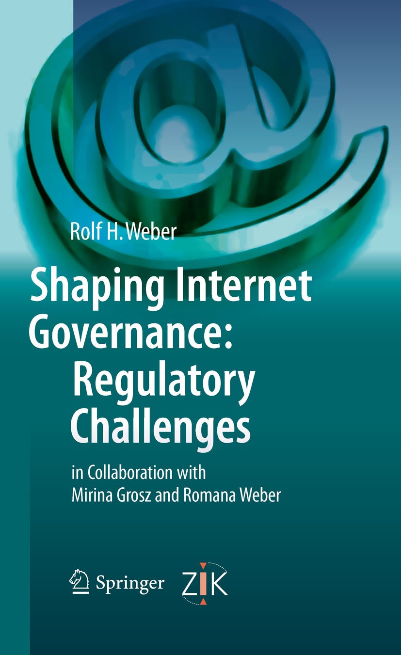 Titlebook: Shaping Internet Governance: Regulatory Challenges; Rolf H. Weber Book 2010 Schulthess Juristische Medien AG, Zurich - Basel - Geneva 2010 Titlebook: Shaping Internet Governance: Regulatory Challenges; Rolf H. Weber Book 2010 Schulthess Juristische Medien AG, Zurich - Basel - Geneva 2010