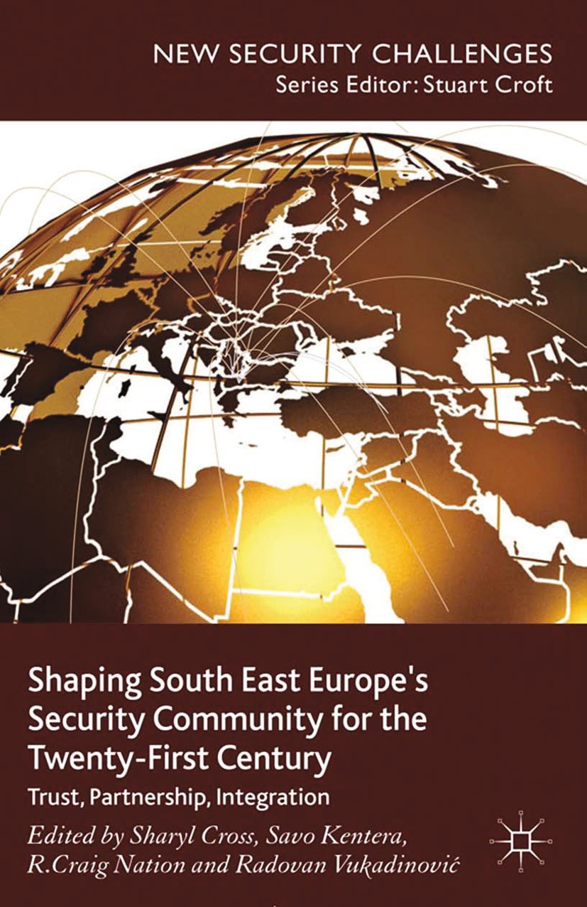 Titlebook: Shaping South East Europe‘s Security Community for the Twenty-First Century; Trust, Partnership, Sharyl Cross (Professor),Savo Kentera (Pr Titlebook: Shaping South East Europe‘s Security Community for the Twenty-First Century; Trust, Partnership, Sharyl Cross (Professor),Savo Kentera (Pr