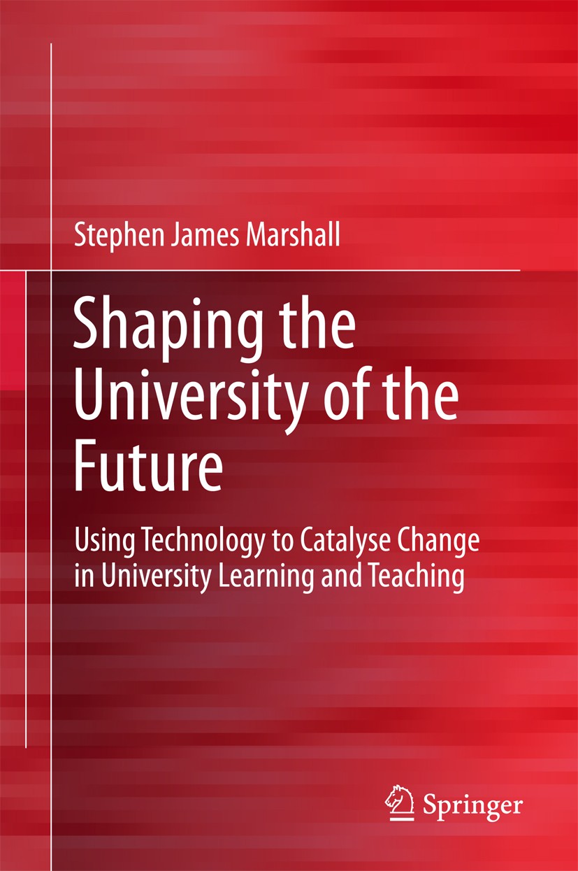 Titlebook: Shaping the University of the Future; Using Technology to Stephen James Marshall Book 2018 Springer Nature Singapore Pte Ltd. 2018 E-learn Titlebook: Shaping the University of the Future; Using Technology to Stephen James Marshall Book 2018 Springer Nature Singapore Pte Ltd. 2018 E-learn