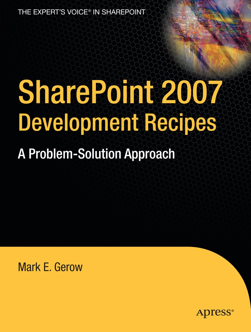 Titlebook: SharePoint 2007 Development Recipes; A Problem-Solution A Mark E. Gerow Book 2008 Mark Gerow 2008 C#.XML.design.development.programming Titlebook: SharePoint 2007 Development Recipes; A Problem-Solution A Mark E. Gerow Book 2008 Mark Gerow 2008 C#.XML.design.development.programming