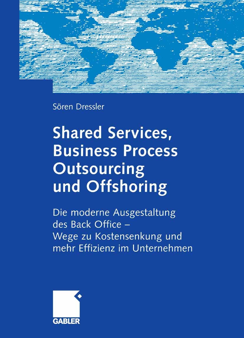 Titlebook: Shared Services, Business Process Outsourcing und Offshoring; Die moderne Ausgesta Sören Dressler Book 2007 Gabler Verlag | Springer Fachme Titlebook: Shared Services, Business Process Outsourcing und Offshoring; Die moderne Ausgesta Sören Dressler Book 2007 Gabler Verlag | Springer Fachme