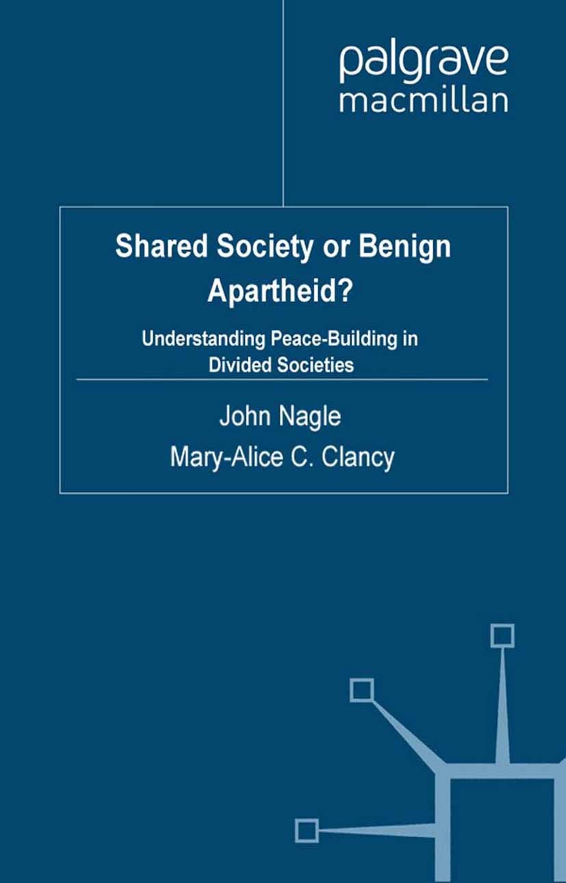 Titlebook: Shared Society or Benign Apartheid?; Understanding Peace- John Nagle,Mary-Alice C. Clancy Book 2010 Palgrave Macmillan, a division of Macmi Titlebook: Shared Society or Benign Apartheid?; Understanding Peace- John Nagle,Mary-Alice C. Clancy Book 2010 Palgrave Macmillan, a division of Macmi