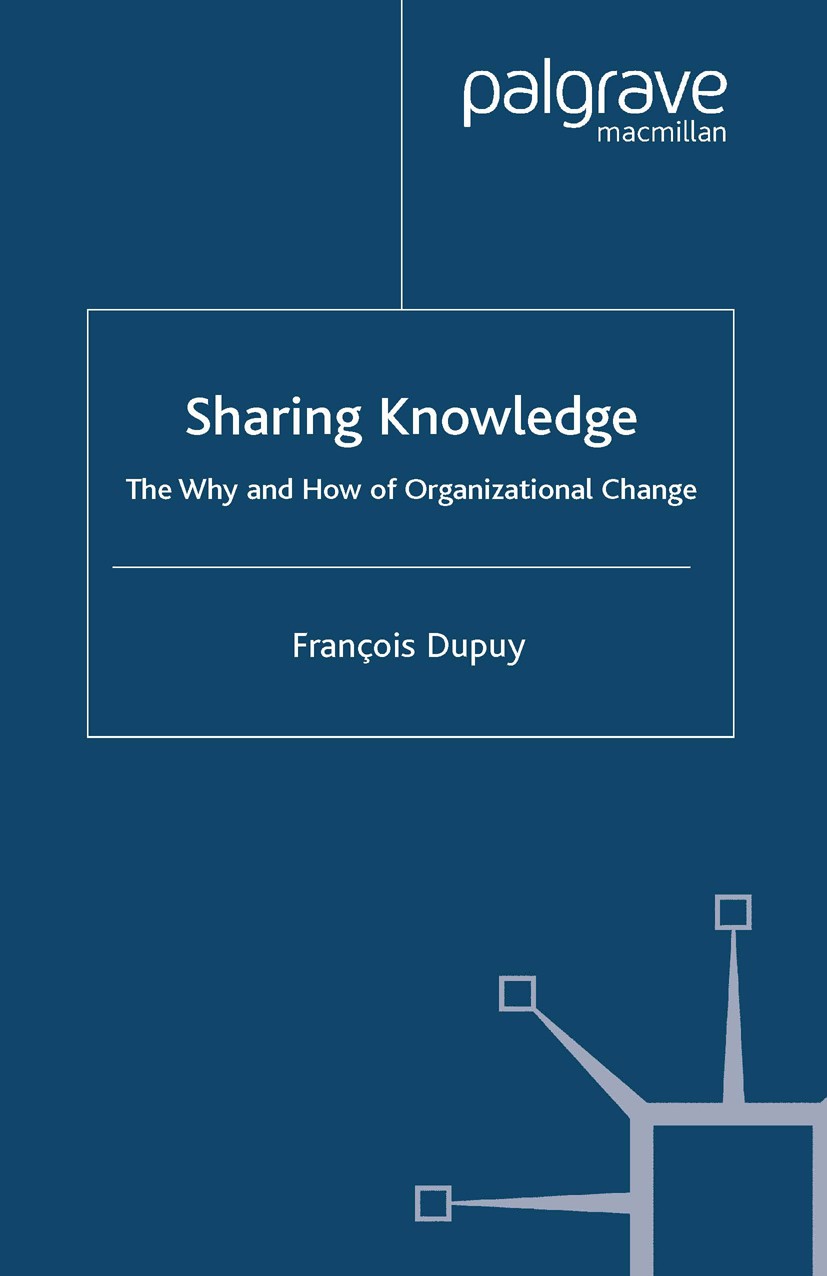 Titlebook: Sharing Knowledge; The Why and How of O François Dupuy Book 2004 François Dupuy 2004 change management.management.organization.organization Titlebook: Sharing Knowledge; The Why and How of O François Dupuy Book 2004 François Dupuy 2004 change management.management.organization.organization