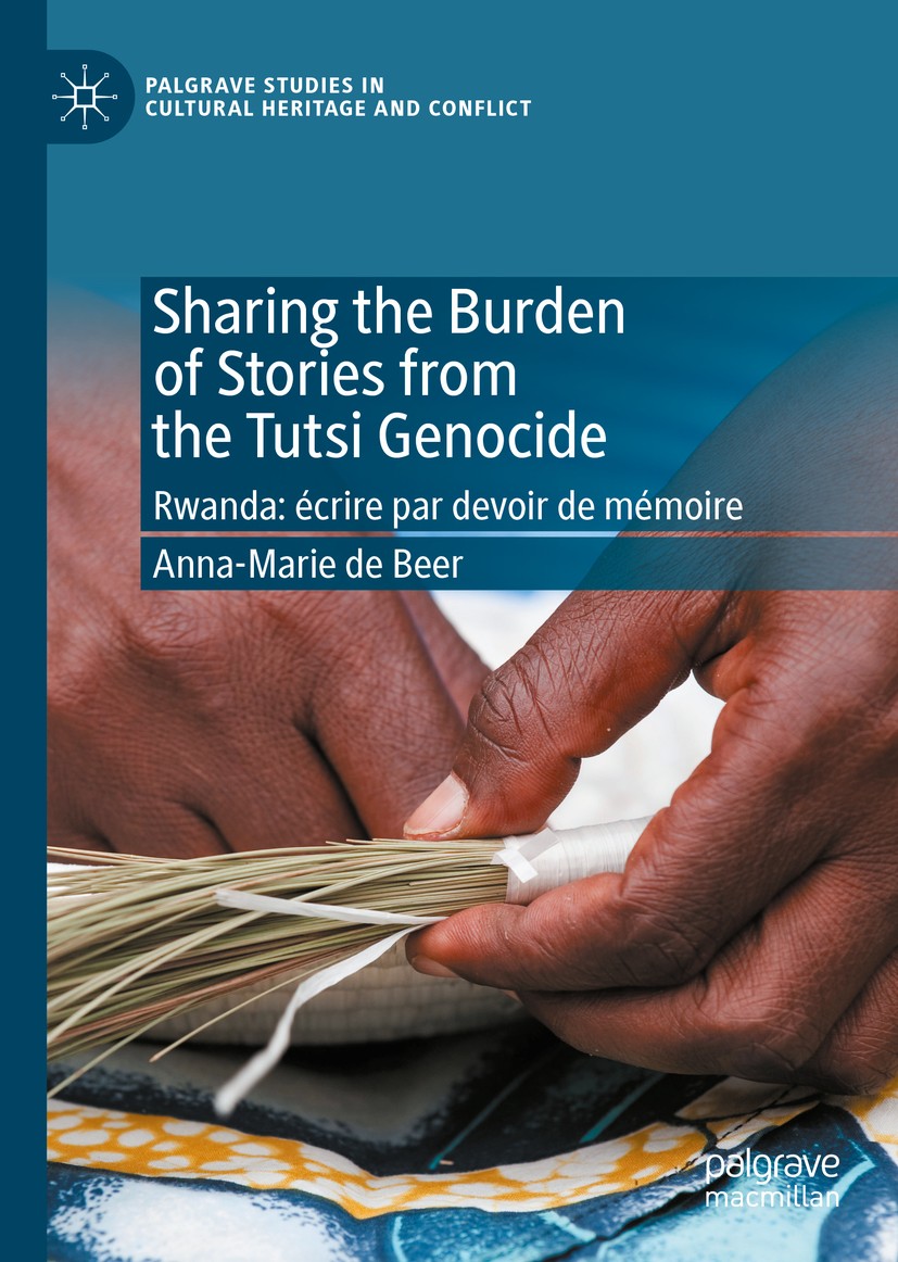 Titlebook: Sharing the Burden of Stories from the Tutsi Genocide; Rwanda: écrire par d Anna-Marie de Beer Book 2020 The Editor(s) (if applicable) and Titlebook: Sharing the Burden of Stories from the Tutsi Genocide; Rwanda: écrire par d Anna-Marie de Beer Book 2020 The Editor(s) (if applicable) and