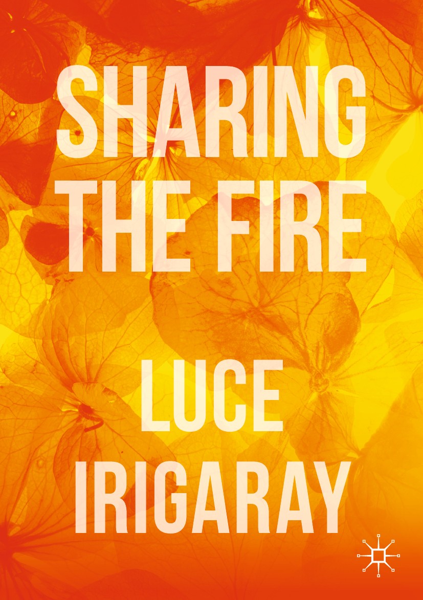 Titlebook: Sharing the Fire; Outline of a Dialect Luce Irigaray Book 2019 The Editor(s) (if applicable) and The Author(s), under exclusive license to Titlebook: Sharing the Fire; Outline of a Dialect Luce Irigaray Book 2019 The Editor(s) (if applicable) and The Author(s), under exclusive license to