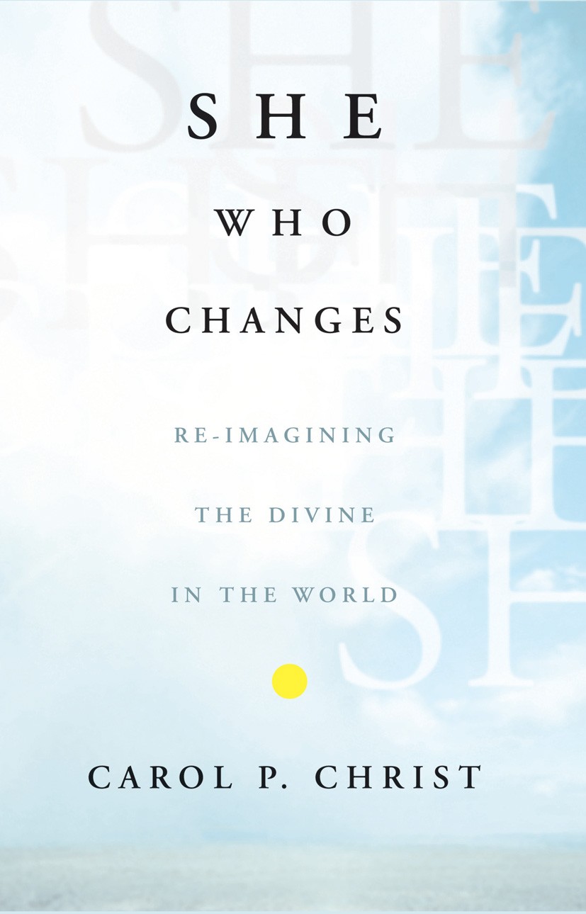 Titlebook: She Who Changes; Re-imagining the Div Carol P. Christ Book 2003 Palgrave Macmillan, a division of Nature America Inc. 2003 god.philosophy.p Titlebook: She Who Changes; Re-imagining the Div Carol P. Christ Book 2003 Palgrave Macmillan, a division of Nature America Inc. 2003 god.philosophy.p