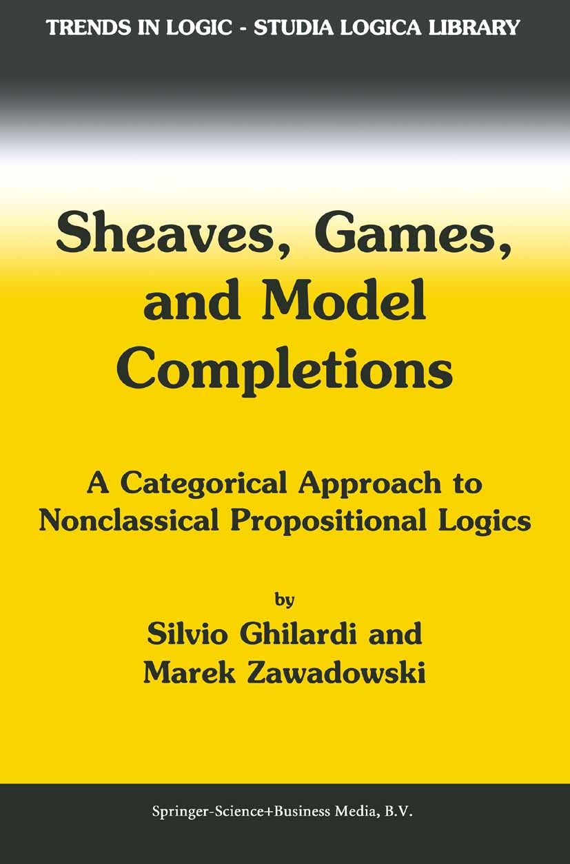 Titlebook: Sheaves, Games, and Model Completions; A Categorical Approa Silvio Ghilardi,Marek Zawadowski Book 2002 Springer Science+Business Media B.V. Titlebook: Sheaves, Games, and Model Completions; A Categorical Approa Silvio Ghilardi,Marek Zawadowski Book 2002 Springer Science+Business Media B.V.