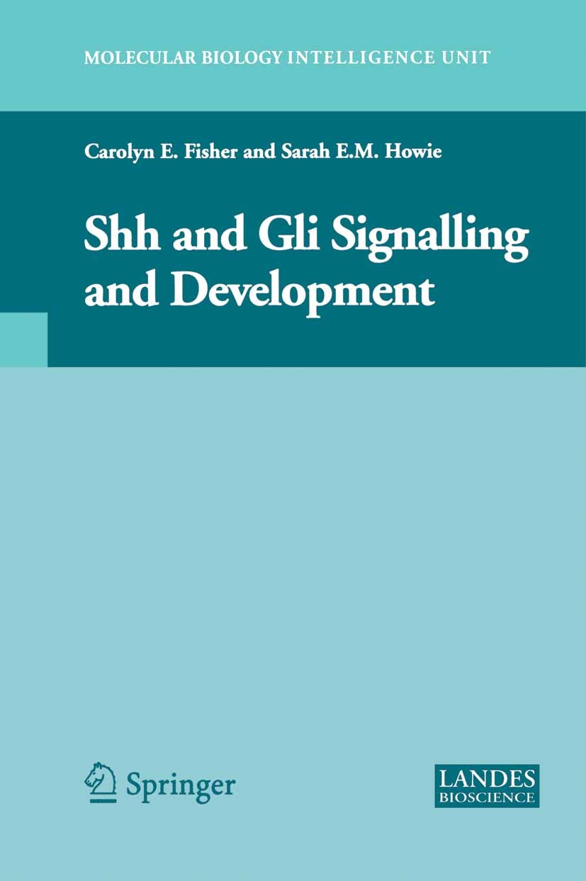 Titlebook: Shh and Gli Signalling in Development; Carolyn E. Fisher,Sarah E. M. Howie Book 2007 Springer-Verlag New York 2007 Invertebrate.Vertebrate Titlebook: Shh and Gli Signalling in Development; Carolyn E. Fisher,Sarah E. M. Howie Book 2007 Springer-Verlag New York 2007 Invertebrate.Vertebrate