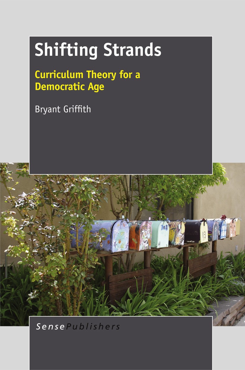 Titlebook: Shifting Strands; Curriculum Theory fo Bryant Griffith Book 2012 SensePublishers 2012 democracy.curriculum Titlebook: Shifting Strands; Curriculum Theory fo Bryant Griffith Book 2012 SensePublishers 2012 democracy.curriculum