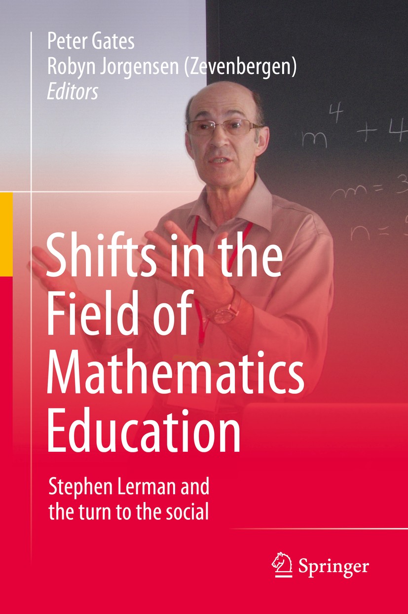 Titlebook: Shifts in the Field of Mathematics Education; Stephen Lerman and t Peter Gates,Robyn Jorgensen (Zevenbergen) Book 2015 Springer Science+Bus Titlebook: Shifts in the Field of Mathematics Education; Stephen Lerman and t Peter Gates,Robyn Jorgensen (Zevenbergen) Book 2015 Springer Science+Bus
