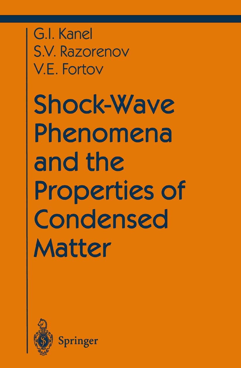 Titlebook: Shock-Wave Phenomena and the Properties of Condensed Matter; G. I. Kanel,V. E. Fortov,S. V. Razorenov Book 2004 Springer Science+Business Titlebook: Shock-Wave Phenomena and the Properties of Condensed Matter; G. I. Kanel,V. E. Fortov,S. V. Razorenov Book 2004 Springer Science+Business
