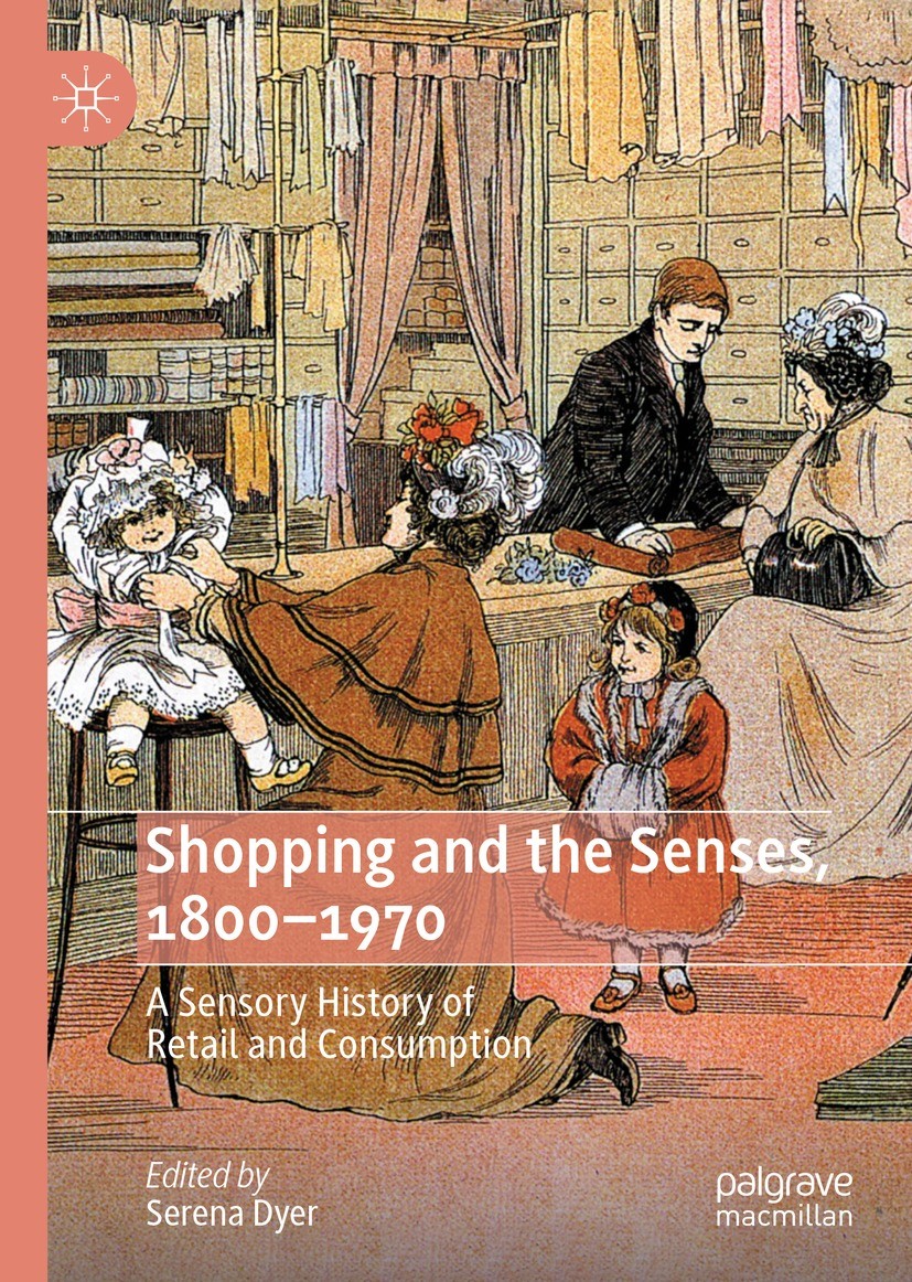 Titlebook: Shopping and the Senses, 1800-1970; A Sensory History of Serena Dyer Book 2022 The Editor(s) (if applicable) and The Author(s), under exclu Titlebook: Shopping and the Senses, 1800-1970; A Sensory History of Serena Dyer Book 2022 The Editor(s) (if applicable) and The Author(s), under exclu