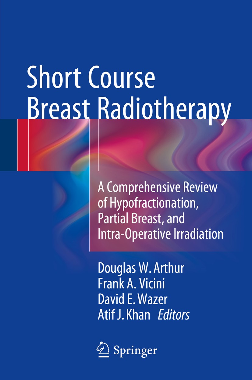 Titlebook: Short Course Breast Radiotherapy; A Comprehensive Revi Douglas W Arthur,Frank A. Vicini,Atif J. Khan Book 2016 Springer International Publi Titlebook: Short Course Breast Radiotherapy; A Comprehensive Revi Douglas W Arthur,Frank A. Vicini,Atif J. Khan Book 2016 Springer International Publi