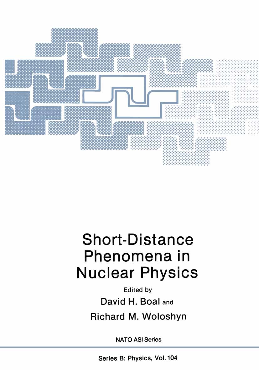 Titlebook: Short-Distance Phenomena in Nuclear Physics; David H. Boal,Richard M. Woloshyn Book 1983 Plenum Press, New York 1983 hadron.heavy ion.nucl Titlebook: Short-Distance Phenomena in Nuclear Physics; David H. Boal,Richard M. Woloshyn Book 1983 Plenum Press, New York 1983 hadron.heavy ion.nucl