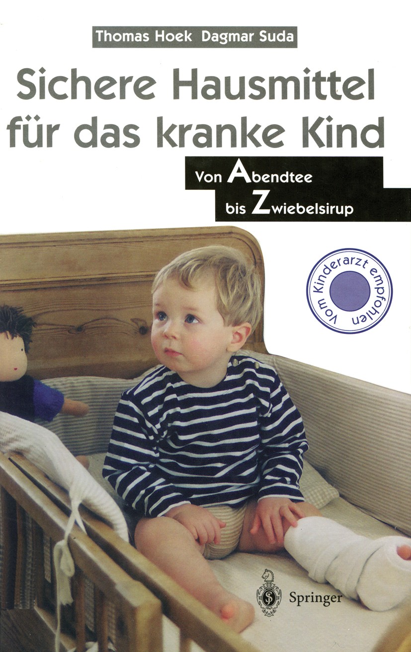 Titlebook: Sichere Hausmittel für das kranke Kind; Von Abendtee bis Zwi Thomas Hoek,Dagmar Suda Book 19981st edition Springer-Verlag Berlin Heidelberg Titlebook: Sichere Hausmittel für das kranke Kind; Von Abendtee bis Zwi Thomas Hoek,Dagmar Suda Book 19981st edition Springer-Verlag Berlin Heidelberg