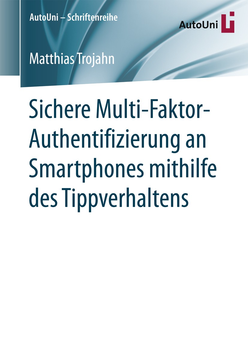 Titlebook: Sichere Multi-Faktor-Authentifizierung an Smartphones mithilfe des Tippverhaltens; Matthias Trojahn Book 2016 Springer Fachmedien Wiesbade Titlebook: Sichere Multi-Faktor-Authentifizierung an Smartphones mithilfe des Tippverhaltens; Matthias Trojahn Book 2016 Springer Fachmedien Wiesbade
