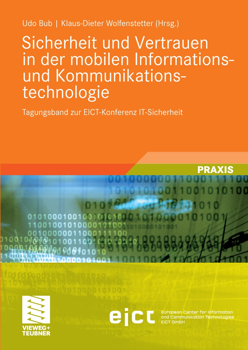 Titlebook: Sicherheit und Vertrauen in der mobilen Informations- und Kommunikationstechnologie; Tagungsband zur EICT Udo Bub,Klaus-Dieter Wolfenstette Titlebook: Sicherheit und Vertrauen in der mobilen Informations- und Kommunikationstechnologie; Tagungsband zur EICT Udo Bub,Klaus-Dieter Wolfenstette