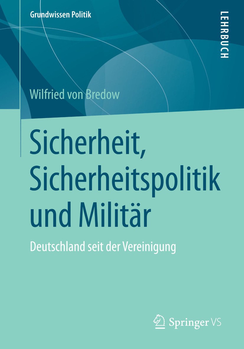 Titlebook: Sicherheit, Sicherheitspolitik und Militär; Deutschland seit der Wilfried von Bredow Textbook 2015 Springer Fachmedien Wiesbaden 2015 Bunde Titlebook: Sicherheit, Sicherheitspolitik und Militär; Deutschland seit der Wilfried von Bredow Textbook 2015 Springer Fachmedien Wiesbaden 2015 Bunde