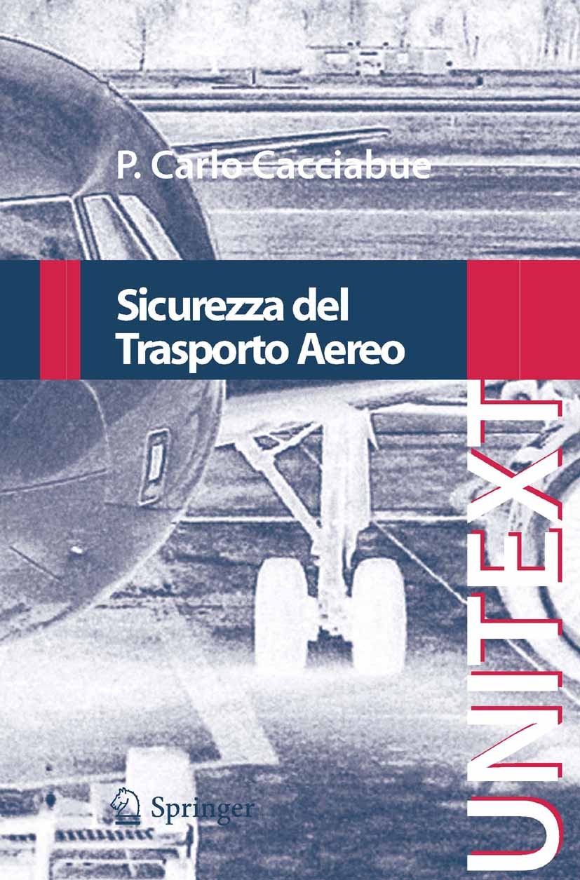 Titlebook: Sicurezza del Trasporto Aereo; P. Carlo Cacciabue Textbook 20101st edition Springer-Verlag Milan 2010 ingegneria aerospaziale Titlebook: Sicurezza del Trasporto Aereo; P. Carlo Cacciabue Textbook 20101st edition Springer-Verlag Milan 2010 ingegneria aerospaziale