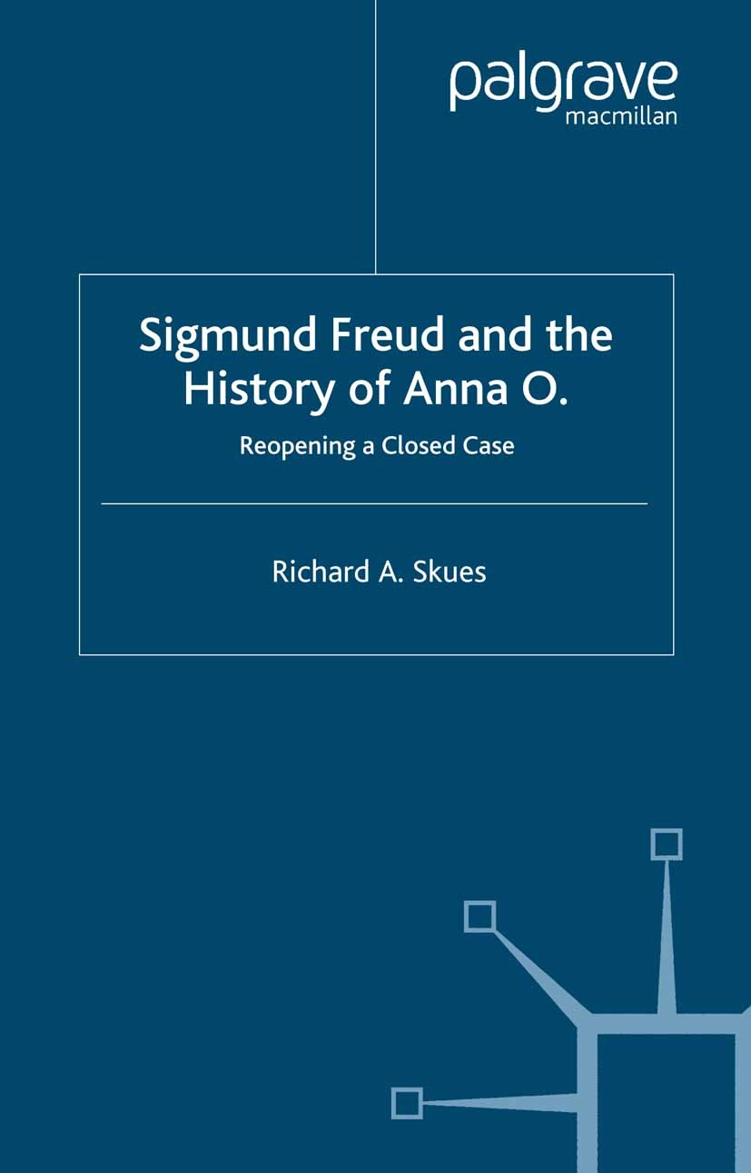 Titlebook: Sigmund Freud and the History of Anna O.; Reopening a Closed C Richard A. Skues Book 2006 Palgrave Macmillan, a division of Macmillan Publi Titlebook: Sigmund Freud and the History of Anna O.; Reopening a Closed C Richard A. Skues Book 2006 Palgrave Macmillan, a division of Macmillan Publi