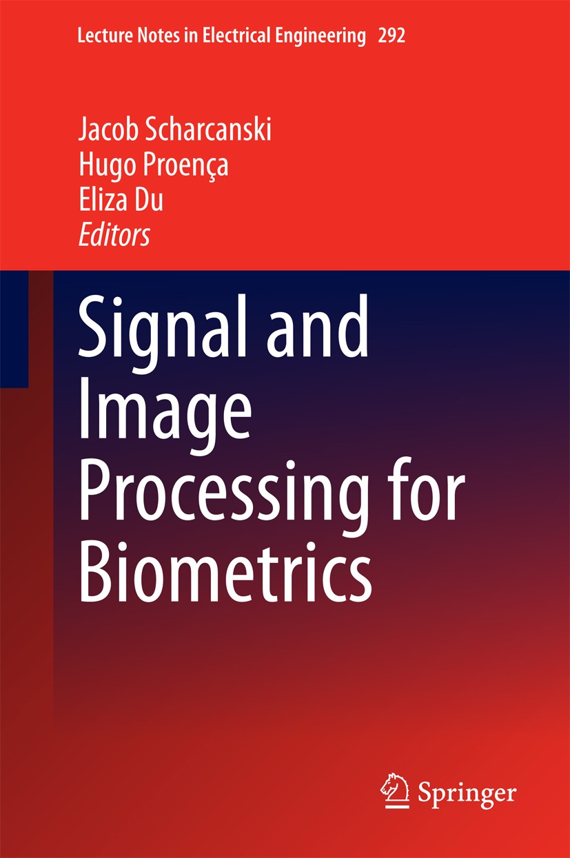 Titlebook: Signal and Image Processing for Biometrics; Jacob Scharcanski,Hugo Proença,Eliza Du Book 2014 Springer-Verlag Berlin Heidelberg 2014 Biome Titlebook: Signal and Image Processing for Biometrics; Jacob Scharcanski,Hugo Proença,Eliza Du Book 2014 Springer-Verlag Berlin Heidelberg 2014 Biome