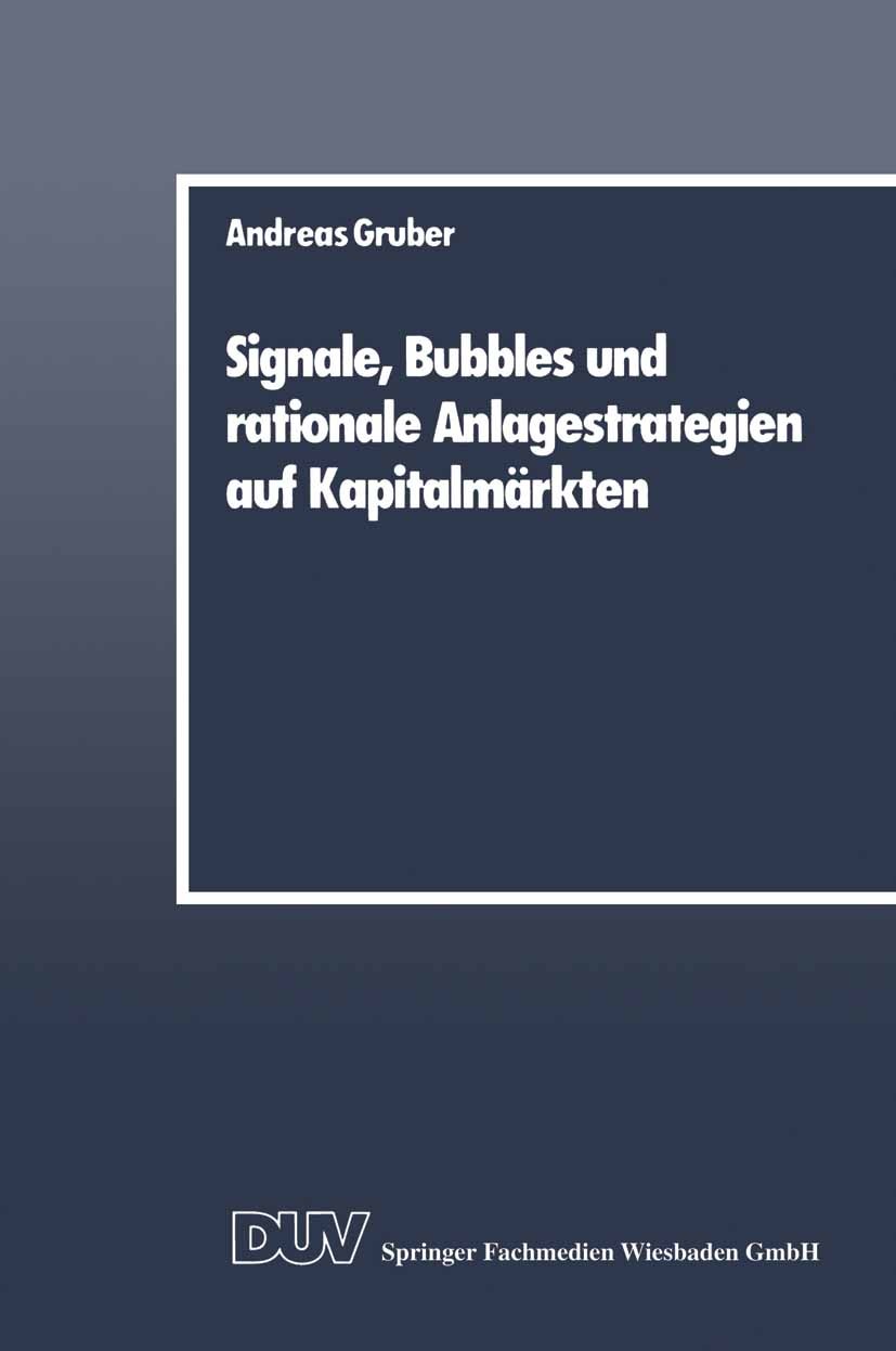 Titlebook: Signale, Bubbles und rationale Anlagestrategien auf Kapitalmärkten; Andreas Gruber Book 1988 Springer Fachmedien Wiesbaden 1988 Anlage.Anl Titlebook: Signale, Bubbles und rationale Anlagestrategien auf Kapitalmärkten; Andreas Gruber Book 1988 Springer Fachmedien Wiesbaden 1988 Anlage.Anl