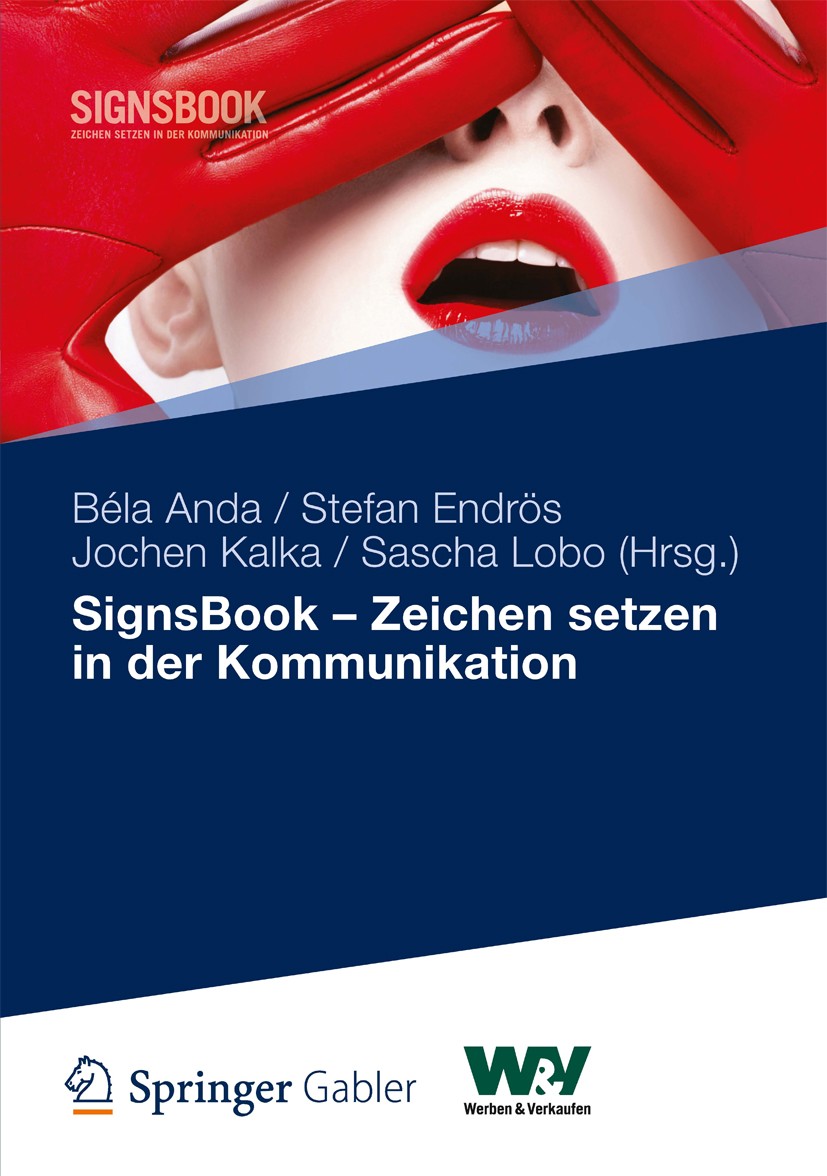 Titlebook: SignsBook - Zeichen setzen in der Kommunikation; Béla Anda,Stefan Endrös,Sascha Lobo Book 2012 Gabler Verlag | Springer Fachmedien Wiesbad Titlebook: SignsBook - Zeichen setzen in der Kommunikation; Béla Anda,Stefan Endrös,Sascha Lobo Book 2012 Gabler Verlag | Springer Fachmedien Wiesbad