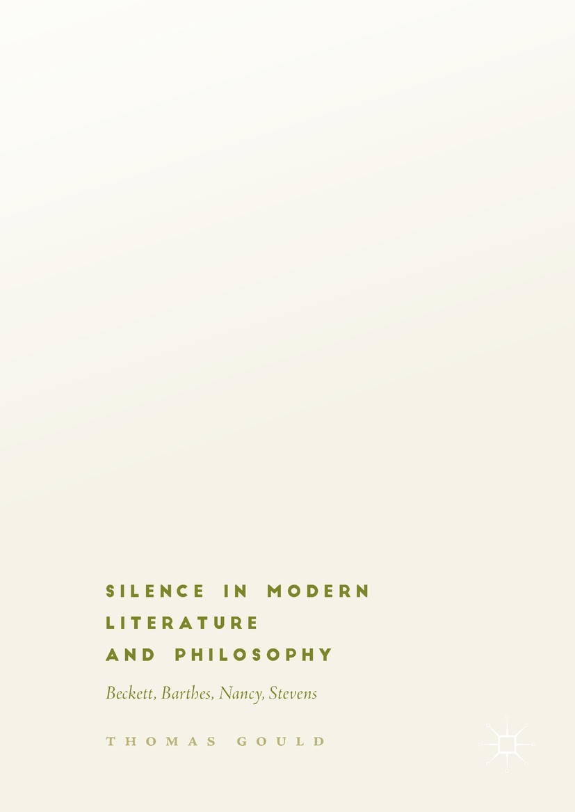 Titlebook: Silence in Modern Literature and Philosophy; Beckett, Barthes, Na Thomas Gould Book 2018 The Editor(s) (if applicable) and The Author(s), u Titlebook: Silence in Modern Literature and Philosophy; Beckett, Barthes, Na Thomas Gould Book 2018 The Editor(s) (if applicable) and The Author(s), u