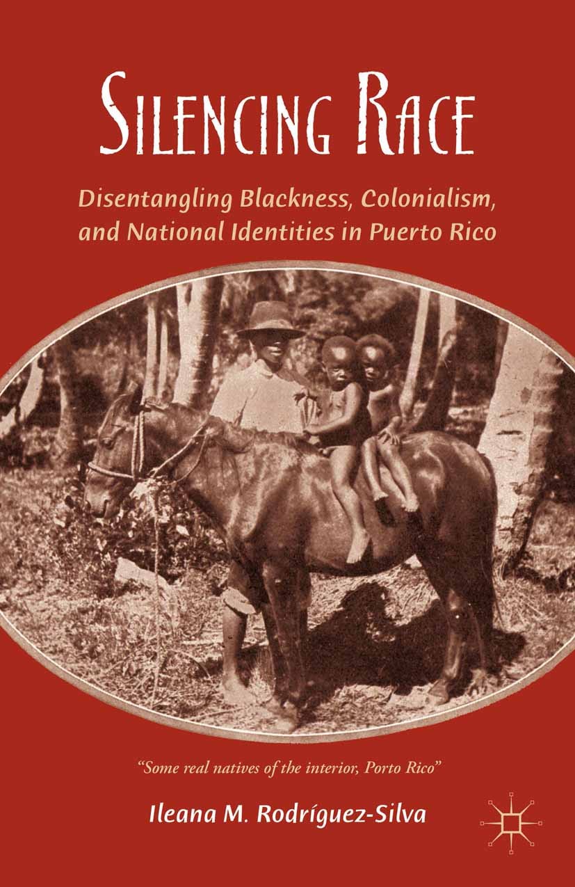 Titlebook: Silencing Race; Disentangling Blackn Ileana M. Rodríguez-Silva Book 2012 Palgrave Macmillan, a division of Nature America Inc. 2012 colonia Titlebook: Silencing Race; Disentangling Blackn Ileana M. Rodríguez-Silva Book 2012 Palgrave Macmillan, a division of Nature America Inc. 2012 colonia