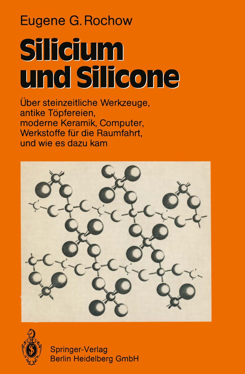 Titlebook: Silicium und Silicone; Über steinzeitliche Eugene George Rochow Textbook 1991 Springer-Verlag Berlin Heidelberg 1991 Industrie.Produktion. Titlebook: Silicium und Silicone; Über steinzeitliche Eugene George Rochow Textbook 1991 Springer-Verlag Berlin Heidelberg 1991 Industrie.Produktion.