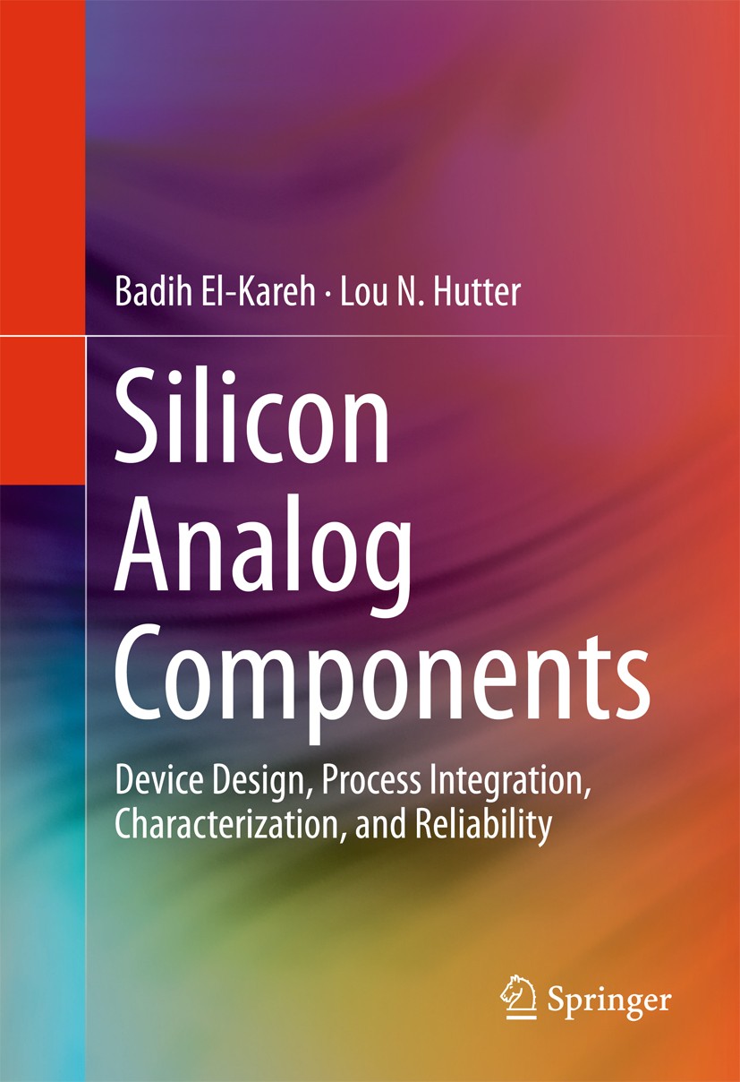 Titlebook: Silicon Analog Components; Device Design, Proce Badih El-Kareh,Lou N. Hutter Book 20151st edition Springer Science+Business Media New York Titlebook: Silicon Analog Components; Device Design, Proce Badih El-Kareh,Lou N. Hutter Book 20151st edition Springer Science+Business Media New York