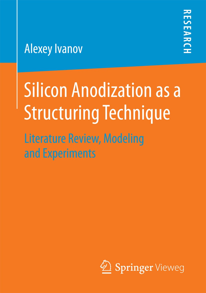 Titlebook: Silicon Anodization as a Structuring Technique; Literature Review, M Alexey Ivanov Book 2018 Springer Fachmedien Wiesbaden GmbH 2018 electr Titlebook: Silicon Anodization as a Structuring Technique; Literature Review, M Alexey Ivanov Book 2018 Springer Fachmedien Wiesbaden GmbH 2018 electr