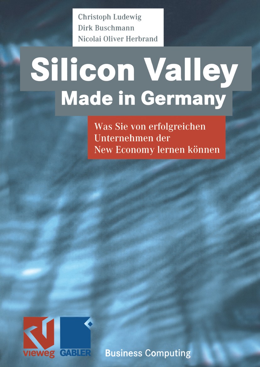 Titlebook: Silicon Valley Made in Germany; Was Sie von erfolgre Christoph Ludewig,Dirk Buschmann,Nicolai Oliver He Book 2000 Friedr. Vieweg & Sohn Ver Titlebook: Silicon Valley Made in Germany; Was Sie von erfolgre Christoph Ludewig,Dirk Buschmann,Nicolai Oliver He Book 2000 Friedr. Vieweg & Sohn Ver