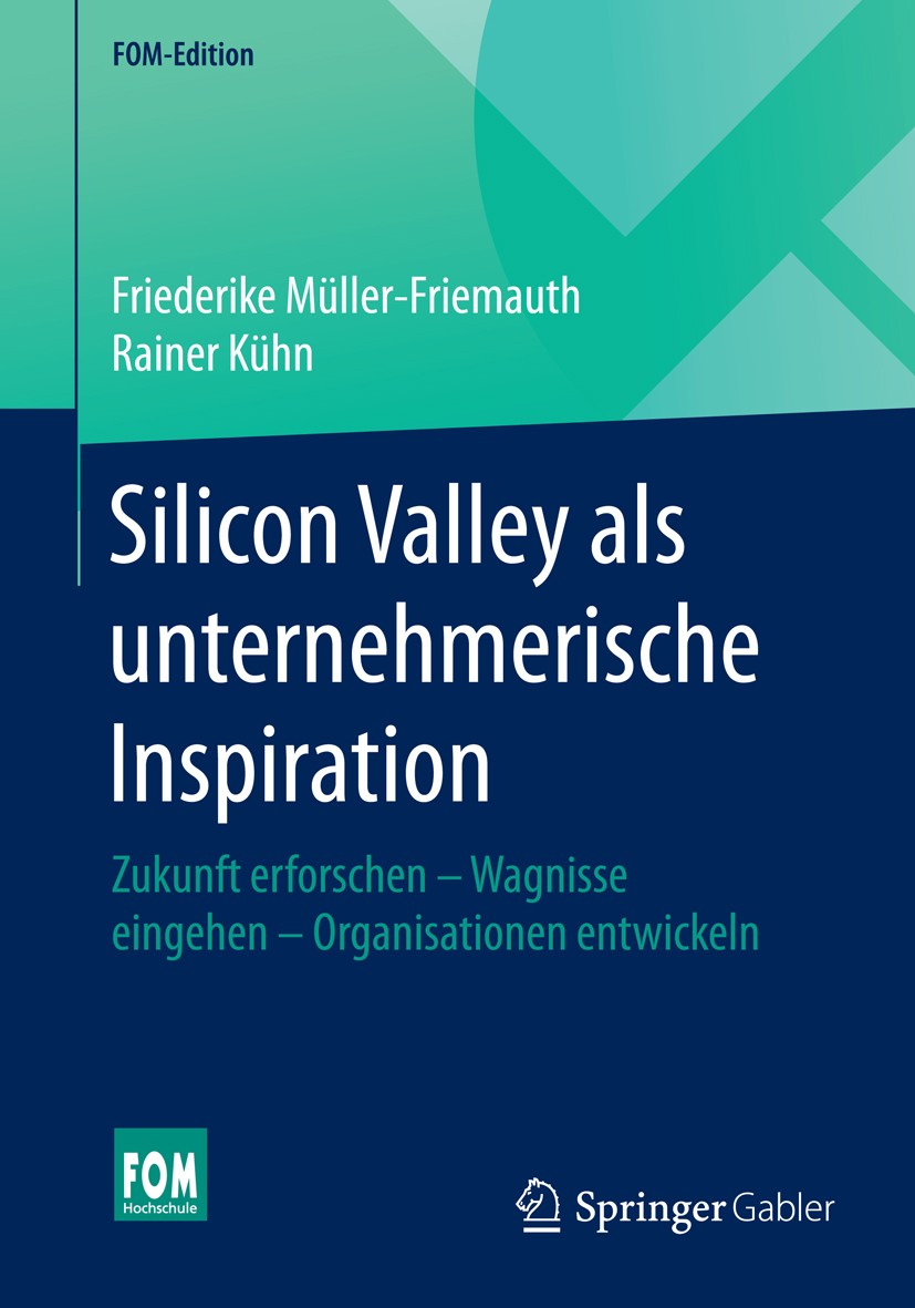 Titlebook: Silicon Valley als unternehmerische Inspiration; Zukunft erforschen - Friederike Müller-Friemauth,Rainer Kühn Book 2016 Springer Fachmedien Titlebook: Silicon Valley als unternehmerische Inspiration; Zukunft erforschen - Friederike Müller-Friemauth,Rainer Kühn Book 2016 Springer Fachmedien