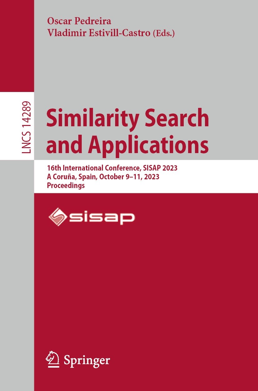 Titlebook: Similarity Search and Applications; 16th International C Oscar Pedreira,Vladimir Estivill-Castro Conference proceedings 2023 The Editor(s) Titlebook: Similarity Search and Applications; 16th International C Oscar Pedreira,Vladimir Estivill-Castro Conference proceedings 2023 The Editor(s)