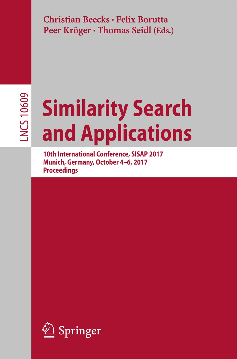 Titlebook: Similarity Search and Applications; 10th International C Christian Beecks,Felix Borutta,Thomas Seidl Conference proceedings 2017 Springer I Titlebook: Similarity Search and Applications; 10th International C Christian Beecks,Felix Borutta,Thomas Seidl Conference proceedings 2017 Springer I