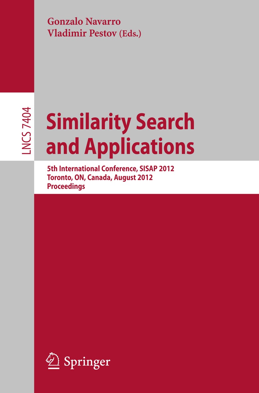 Titlebook: Similarity Search and Applications; 5th International Co Gonzalo Navarro,Vladimir Pestov Conference proceedings 2012 Springer-Verlag Berlin Titlebook: Similarity Search and Applications; 5th International Co Gonzalo Navarro,Vladimir Pestov Conference proceedings 2012 Springer-Verlag Berlin