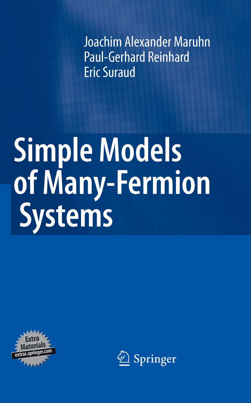 Titlebook: Simple Models of Many-Fermion Systems; Joachim Alexander Maruhn,Paul-Gerhard Reinhard,Eri Book 2010 Springer-Verlag Berlin Heidelberg 2010 Titlebook: Simple Models of Many-Fermion Systems; Joachim Alexander Maruhn,Paul-Gerhard Reinhard,Eri Book 2010 Springer-Verlag Berlin Heidelberg 2010