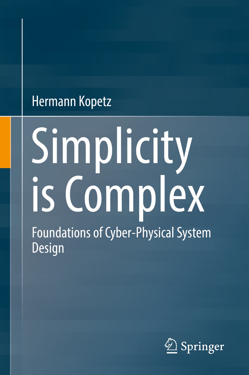 Titlebook: Simplicity is Complex; Foundations of Cyber Hermann Kopetz Book 2019 Springer Nature Switzerland AG 2019 Complexity.Cyber-physical Systems. Titlebook: Simplicity is Complex; Foundations of Cyber Hermann Kopetz Book 2019 Springer Nature Switzerland AG 2019 Complexity.Cyber-physical Systems.